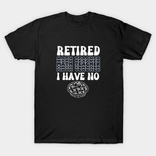 Retired Math Teacher I have no pie T-Shirt